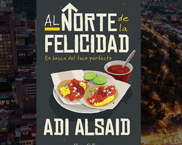 Al Norte de la Felicidad, en Busca del Taco Perfecto de Adi Alsaid