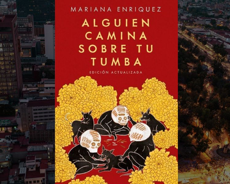 Alguien Camina Sobre Tu Tumba de Mariana Enríquez, descubriendo la historia e historias de los cementerios del mundo