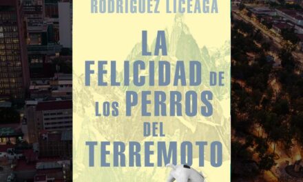 La Felicidad de los Perros del Terremoto de Gabriel Rodríguez Liceaga