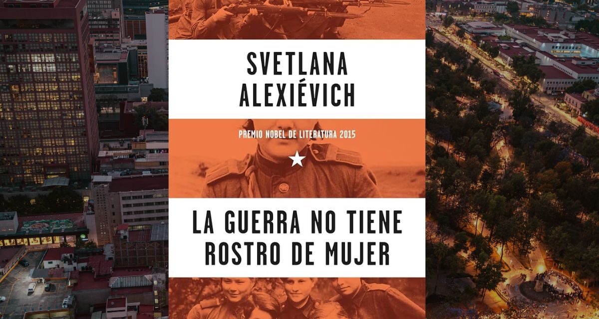 La Guerra no Tiene Rostro de Mujer, de Svetlana Alexievich