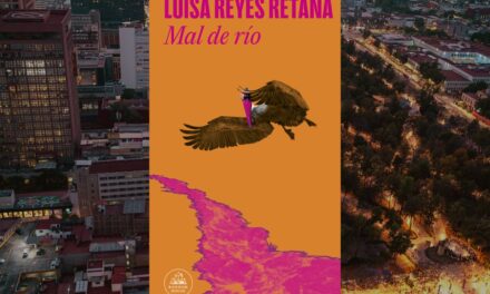 Mal de río una novela de Luisa Reyes Retana que narra el despojo del territorio en el sureste mexicano