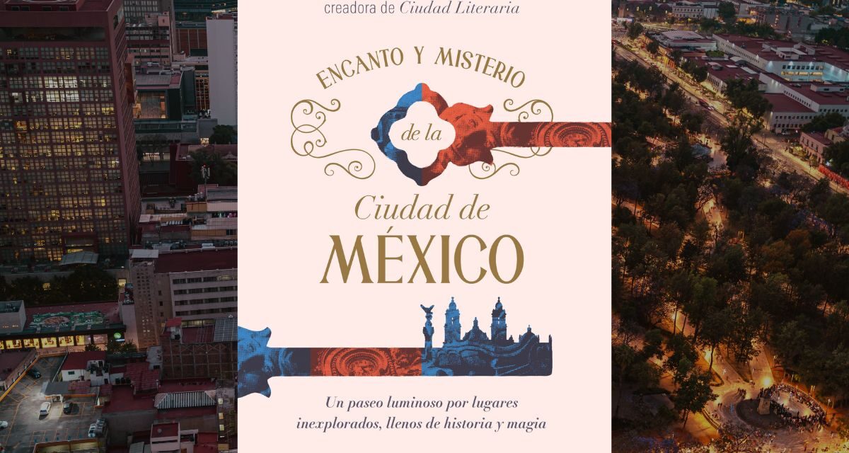 Encanto y Misterio de la Ciudad de México, una carta de amor a la CDMX de Karla Ceceña